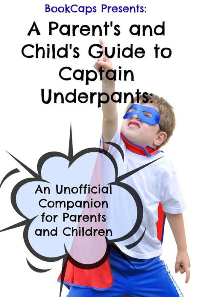 A Parent's and Child's Guide to Captain Underpants: An Unofficial Companion for Parents and Children