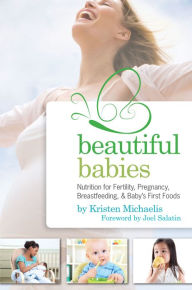 Title: Beautiful Babies: Nutrition for Fertility, Pregnancy, Breast-feeding, and Baby's First Foods, Author: Kristen Michaelis