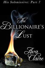 Title: The Billionaire's Lust (His Submissive, Part Seven) (BDSM Erotic Romance), Author: Ava Claire