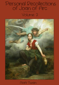 Title: Personal Recollections of Joan of Arc, Volume 2 (Illustrated), Author: Mark Twain