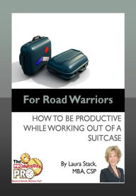 Title: For Road Warriors - How to be Productive While Working out of a Suitcase, Author: Laura Stack