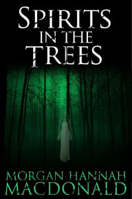 Title: SPIRITS IN THE TREES (The Spirits Series #1), Author: Morgan Hannah MacDonald