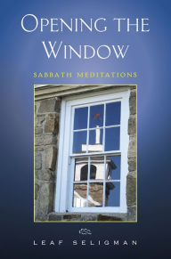 Title: Opening the Window: Sabbath Meditations, Author: Leaf Seligman