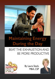 Title: Maintaining Energy During the Day - Beat the Exhaustion and Be More Productive, Author: Laura Stack