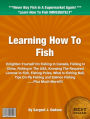 Learning How To Fish: Enlighten Yourself On Fishing In Canada, Fishing In The USA, Knowing The Required License to Fish, Fishing Poles, What Is Fishing Bait, Tips On Fly Fishing and Salmon Fishing