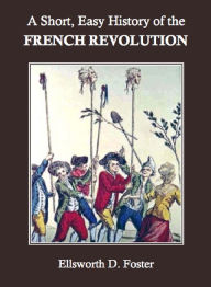 Title: A Short, Easy History of the French Revolution, Author: Ellsworth D. Foster