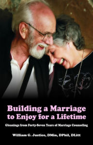 Title: Building a Marriage to Enjoy for a Lifetime, Author: William Justice