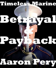 Title: Timeless Marine - Betrayal & Payback, Author: Aaron Pery