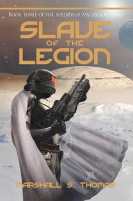 Title: Slave of the Legion: a military science fiction adventure, Author: Marshall S. Thomas