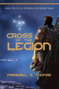 Title: Cross of the Legion: a military science fiction adventure, Author: Marshall S. Thomas