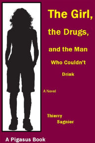 Title: The Girl, the Drugs, and the Man who Couldn't Drink, Author: Thierry Sagnier