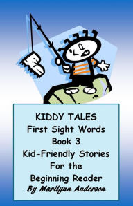 Title: KIDDY TALES ~~ FIRST SIGHT WORDS ~~ BOOK THREE ~~ KID-FRIENDLY STORIES for the BEGINNING READER, Author: Marilynn Anderson