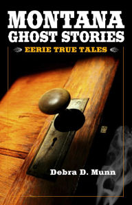 Title: Montana Ghost Stories, Author: Debra D. Munn