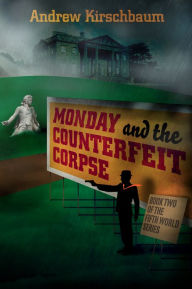 Title: Monday and the Counterfeit Corpse, Author: Andrew Kirschbaum