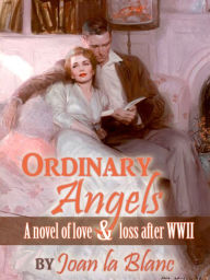 Title: ORDINARY ANGELS: A Novel of Love and Loss After WWII, Author: Joan La Blanc