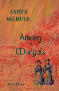 Title: Among the Mongols., Author: James Gilmour