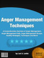 Anger Management Techniques:A Comprehensive Overview of Anger Management, Anger Management Help, Anger Management Groups, Healthy Strategies, Techniques and More!