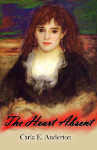 Title: The Heart Absent, Author: Carla E. Anderton