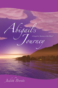 Title: Abigail's Journey: A Sequel to Journey of the Heart, Author: Judith Bronte