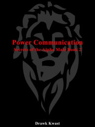 Title: Power Communication: Secrets of the Alpha Male Book 2, Author: Drawk Kwast