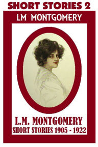 Title: Anne of Green Gables Author, LUCY MAUD MONTGOMERY SHORT STORIES 1905 e/, Author: Lucy Maud Montgomery