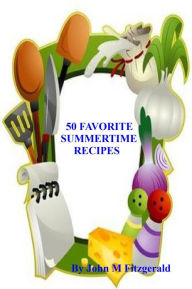 Title: 50 FAVORITE SUMMERTIME RECIPES!!, Author: John Fitzgerald