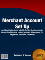 Merchant Account Set Up: An Absolute Beginner's Guide To Merchant Accounts, Accept Credit Cards, Instant Account, Advantages, For Beginners, Providers And More!