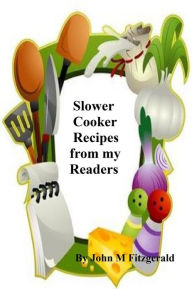 Title: Slower Cooker Recipes from my Readers, Author: John Fitzgerald