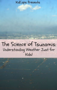 Title: The Science of Tsunamis: Understanding Weather Just for Kids!, Author: KidCaps