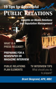 Title: 19 Tips For Successful Public Relations: Insights on Media Relations and Reputation Management, Author: Brant Skogrand