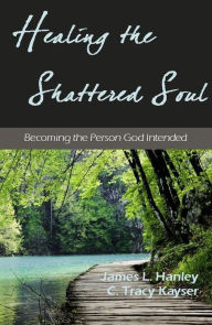 Title: Healing the Shattered Soul, Author: James Hanley