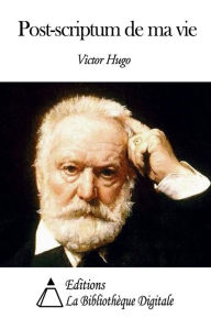 Title: Post-scriptum de ma vie, Author: Victor Hugo