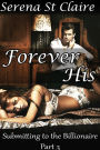 Forever His (Submitting to the Billionaire Part 3) (Dominating Billionaire Erotic Romance)