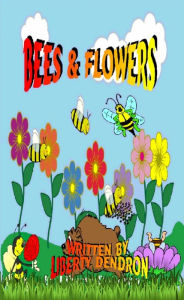 Title: Bees And Flowers written by...... Liberty Dendron, Author: Liberty Dendron