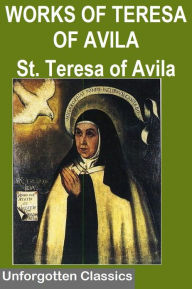 Title: THE WORKS OF SAINT TERESA OF AVILA WITH BIOGRAPHY AND OTHER WRITINGS (The Interior Castle, The Way Of Perfection, The Letters of St. Teresa, Meditations on the Song of Songs, The Life of St. Teresa of Jesus & Other work ), Author: Saint Teresa of Avila