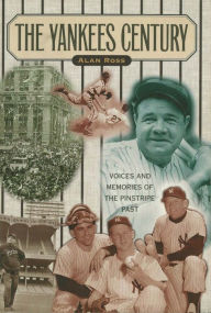 Title: Yankees Century: Voices and Memories of the Pinstripe Past, Author: Alan Ross