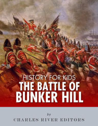 Title: History for Kids: The Battle of Bunker Hill, Author: Charles River Editors