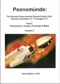 Title: Peenemunde: The German Experimental Rocket Center and Its Rocket Missile Assemblies A-1 Through A-12 Part 2 Photographs, Images, Drawings and Maps Volume 2, Author: David Myhra PhD