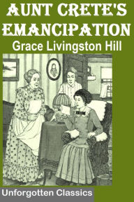 Title: Aunt Crete's Emancipation by Grace Livingston Hill, Author: Grace Livingston Hill