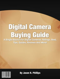 Title: Digital Camera Buying Guide: A Single Source For Digital Cameras, Ratings, Best, Tips, Guides, Reviews And More!, Author: Jason R. Phillips