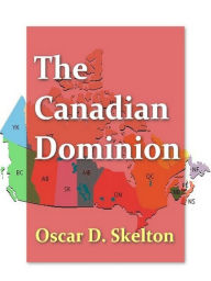 Title: The Canadian Dominion, Author: Oscar D. Skelton