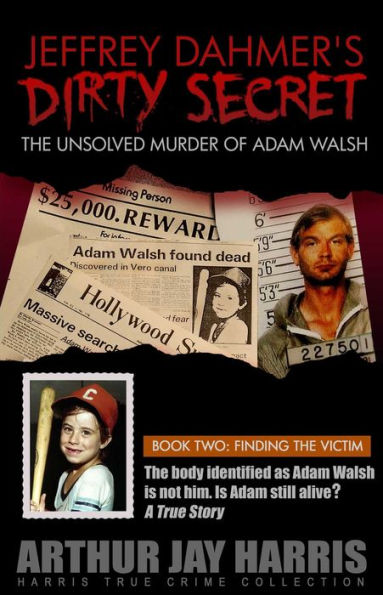 The Unsolved Murder of Adam Walsh - Book Two: Finding The Victim. The body identified as Adam Walsh is not him. Is Adam