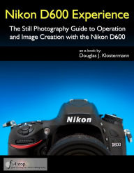 Title: Nikon D600 Experience - The Still Photography Guide, Author: Douglas Klostermann