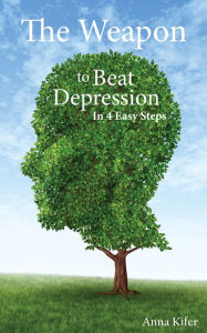 Title: The Weapon To Beat Depression - In 4 Easy Steps, Author: Anna Kifer