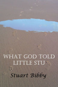 Title: What God Told Little Stu, Author: Stuart Bibby