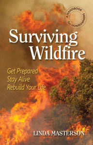 Title: Surviving Wildfire: Get Prepared, Stay Alive, Rebuild Your Life (A Handbook for Homeowners), Author: Linda Masterson