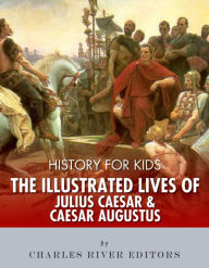 Title: History for Kids: The Illustrated Lives of Julius Caesar and Caesar Augustus, Author: Charles River Editors