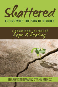 Title: Shattered: Coping with the Pain of Divorce, a Devotional Journal of Hope and Healing, Author: Sharon Steinman