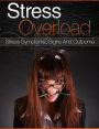 Stress Overload: Stress Symptoms, Signs And Outcomes