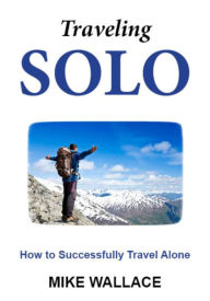 Title: Traveling Solo: How to Successfully Travel Alone, Author: Mike Wallace